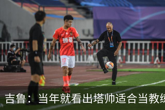 吉鲁：当年就看出塔帅适合当教练；明天复刻蝎子摆尾概率为0